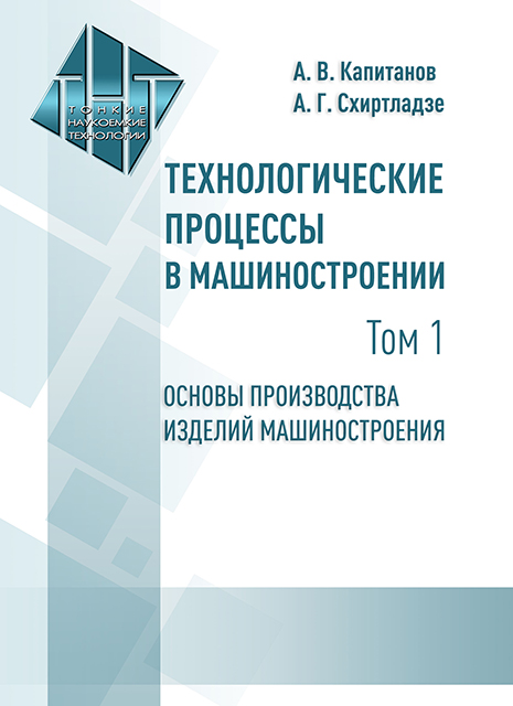 Технологические процессы в машиностроении. Т. 1. Основы производства изделий машиностроения